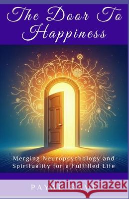 The Door to Happiness: Merging Neuropsychology and Spirituality for a Fulfilled Life Payal Dave 9781990349188 Payal Bhaskarbhai Dave - książka