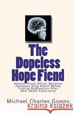 The Dopeless Hope Fiend: Veteran Police Officer Becomes Homeless Drug Addict Before Finding Redemption After Near Death Exper Michael Charles Givens 9780615307671 Green Shawl Publishing - książka