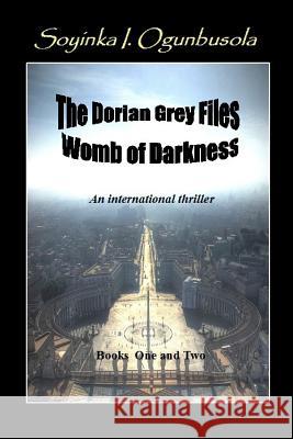 The Dorian Grey Files: Womb Of Darkness Books One & Two: Womb of Darkness Ogunbusola, Soyinka I. 9781512316698 Createspace - książka