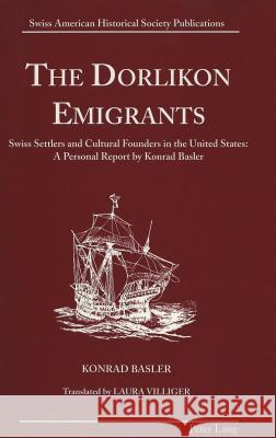 The Dorlikon Emigrants: Swiss Settlers and Cultural Founders in the United States: - A Personal Report by Konrad Basler Schelbert, Leo 9780820426754 Peter Lang Publishing Inc - książka