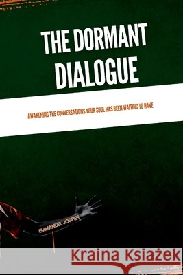 The Dormant Dialogue, Awakening the Conversations Your Soul Has Been Waiting to Have Emmanuel Joseph 9782352489818 Emmanuel Joseph - książka
