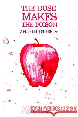 The Dose Makes the Poison: A Guide to Flexible Dieting Hannah Merchant Acadia Buro 9781981969685 Createspace Independent Publishing Platform - książka
