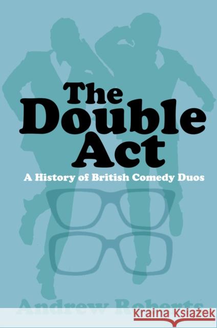 The Double Act: A History of British Comedy Duos Andrew Roberts 9780750984324 The History Press Ltd - książka