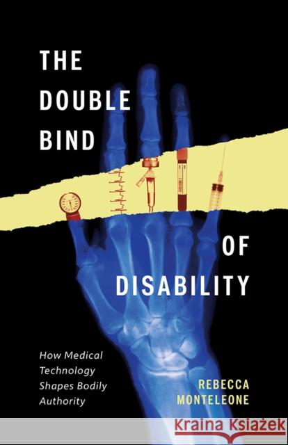 The Double Bind of Disability: How Medical Technology Shapes Bodily Authority Rebecca Monteleone 9781517917678 University of Minnesota Press - książka