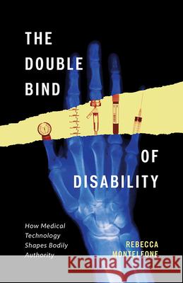 The Double Bind of Disability: How Medical Technology Shapes Bodily Authority Rebecca Monteleone 9781517917685 University of Minnesota Press - książka