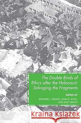 The Double Binds of Ethics After the Holocaust: Salvaging the Fragments Geddes, J. 9780230614925 Palgrave MacMillan - książka