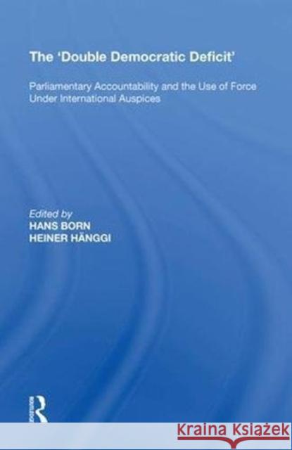 The 'Double Democratic Deficit': Parliamentary Accountability and the Use of Force Under International Auspices Hänggi, Heiner 9780815397656 Routledge - książka