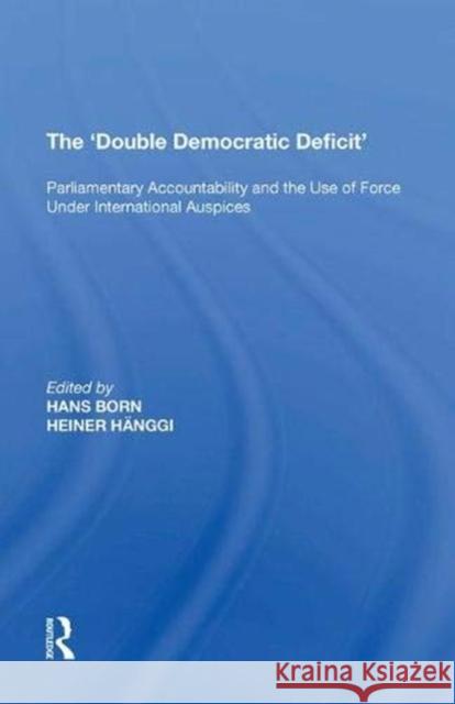 The 'Double Democratic Deficit': Parliamentary Accountability and the Use of Force Under International Auspices Hänggi, Heiner 9781138620919 Routledge - książka
