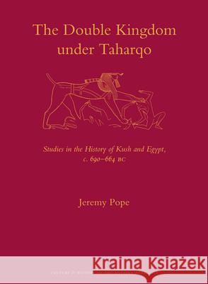 The Double Kingdom Under Taharqo: Studies in the History of Kush and Egypt, C. 690 - 664 BC Jeremy W. Pope 9789004262942 Brill Academic Publishers - książka