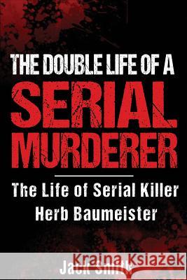 The Double Life of a Serial Murderer: The Life of Serial Killer Herb Baumeister Jack Smith 9781974079773 Createspace Independent Publishing Platform - książka