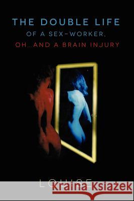 The Double Life of A Sex-Worker, Oh...And A Brain Injury Louise 9781105655487 Lulu.com - książka
