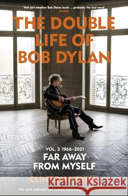 The Double Life of Bob Dylan Volume 2: 1966-2021: ‘Far away from Myself’ Clinton Heylin 9781529923797 Vintage Publishing - książka