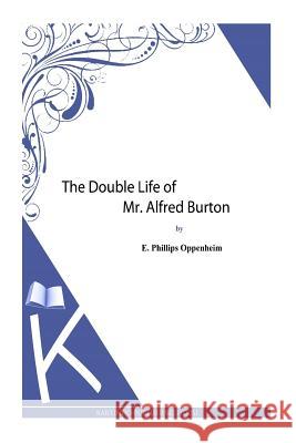 The Double Life of Mr. Alfred Burton E. Phillips Oppenheim 9781493790173 Createspace - książka