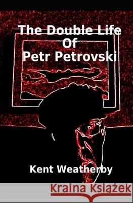 The Double Life of Petr Petrovski Kent Weatherby 9781797875040 Independently Published - książka