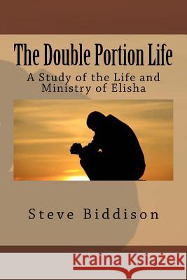 The Double Portion Life: A Study of the Life and Ministry of Elisha Steve Biddison 9781500167271 Createspace - książka