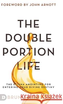 The Double Portion Life: The Elisha Anointing for Entering Your Divine Destiny Bruno Ierullo, John Arnott 9780768457391 Destiny Image Incorporated - książka