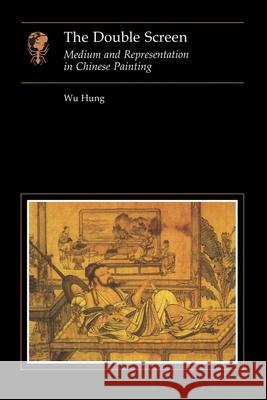 The Double Screen: Medium and Representation in Chinese Painting Hung Wu 9780948462924 REAKTION BOOKS - książka