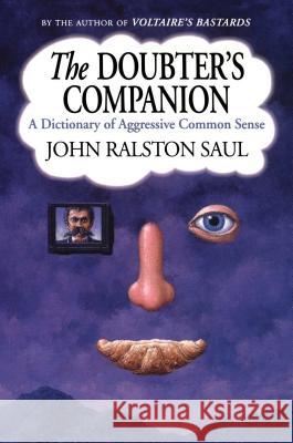 The Doubter's Companion: A Dictionary of Aggressive Common Sense Saul, John Ralston 9780743236607 Free Press - książka