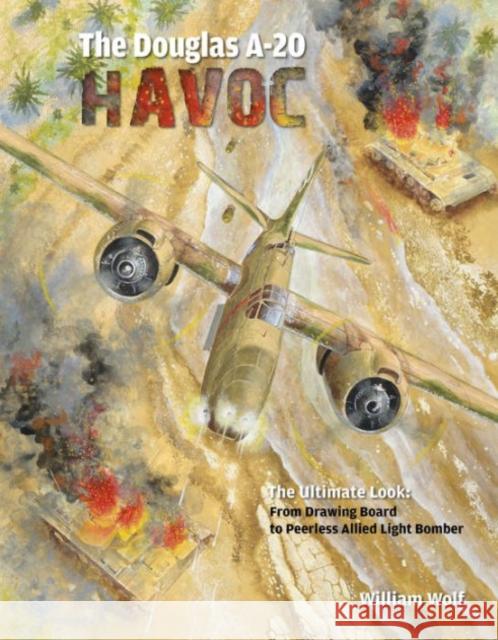 The Douglas A-20 Havoc: From Drawing Board to Peerless Allied Light Bomber William Wolf 9780764348334 Not Avail - książka