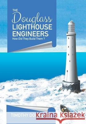 The Douglass Lighthouse Engineers: How Did They Build Them ? Timothy Douglass 9780228840152 Tellwell Talent - książka
