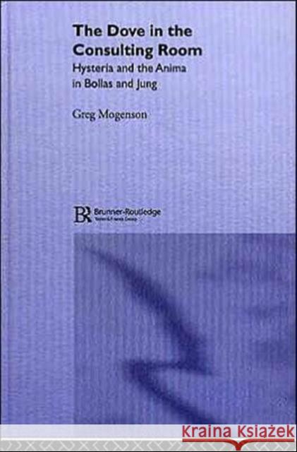 The Dove in the Consulting Room: Hysteria and the Anima in Bollas and Jung Mogenson, Greg 9781583912584 Taylor & Francis - książka