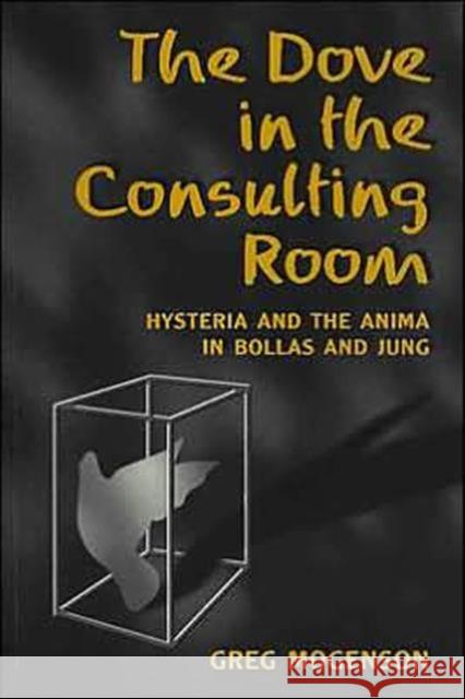 The Dove in the Consulting Room: Hysteria and the Anima in Bollas and Jung Mogenson, Greg 9781583912591 Taylor & Francis - książka
