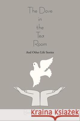 The Dove in the Tea Room: And Other Life Stories Gottlieb, Bernice 9781475990058 iUniverse.com - książka