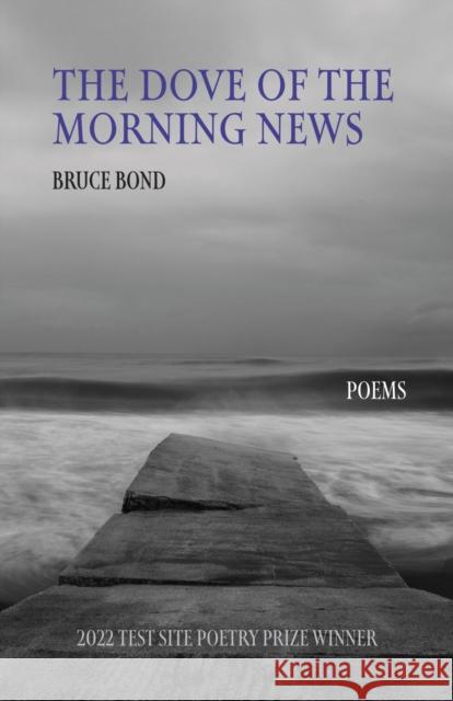 The Dove of the Morning News: Poems Bruce Bond 9781647791735 University of Nevada Press - książka