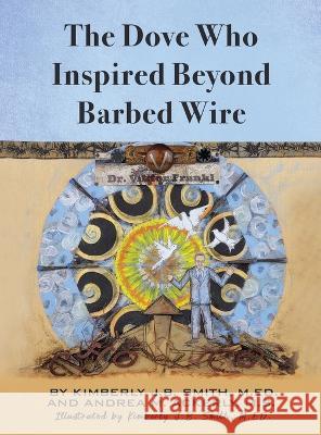 The Dove Who Inspired Beyond Barbed Wire Kimberly J B Smith Andrea M Ackerly Kimberly J B Smith 9781960142993 MindStir Media - książka