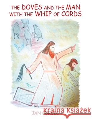 The Doves and the Man with the Whip of Cords Jan Curcio 9781973692218 WestBow Press - książka