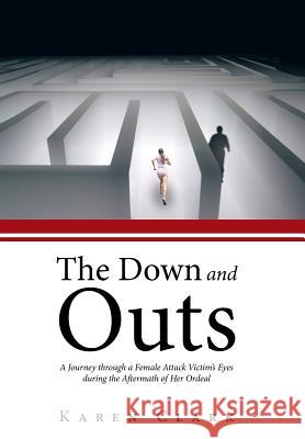 The Down and Outs: A Journey Through a Female Attack Victim's Eyes During the Aftermath of Her Ordeal Clark, Karen 9781481794640 Authorhouse - książka