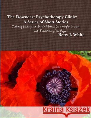 The Downeast Psychotherapy Clinic Betty J White 9781387621972 Lulu.com - książka