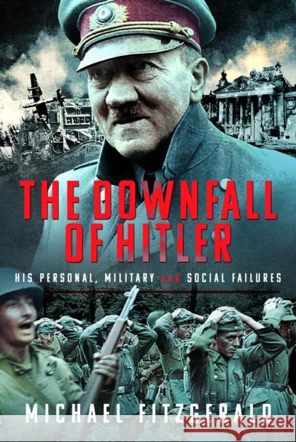 The Downfall of Hitler: His Personal, Military and Social Failures Michael Fitzgerald 9781399079891 Pen & Sword Books Ltd - książka