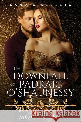 The Downfall of Padraic O'Shaunessy Imogene Nix   9781922369628 Love Books Publishing - książka
