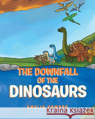 The Downfall of the Dinosaurs Amelia Howard 9781643003139 Covenant Books - książka