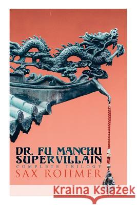 The Dr. Fu Manchu (A Supervillain Trilogy): The Insidious Dr. Fu Manchu, The Return of Dr. Fu Manchu & The Hand of Fu Manchu Sax Rohmer 9788026891871 e-artnow - książka