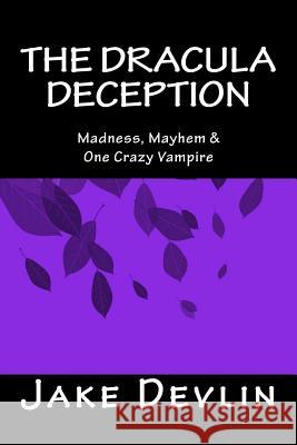 The Dracula Deception: Madness, Mayhem & One Crazy Vampire Jake Devlin 9781507685600 Createspace - książka