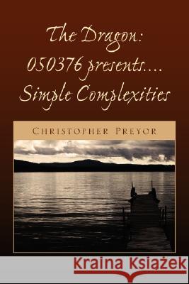 The Dragon: 050376 Presents.... Simple Complexities Preyor, Christopher 9781425785529 Xlibris Corporation - książka