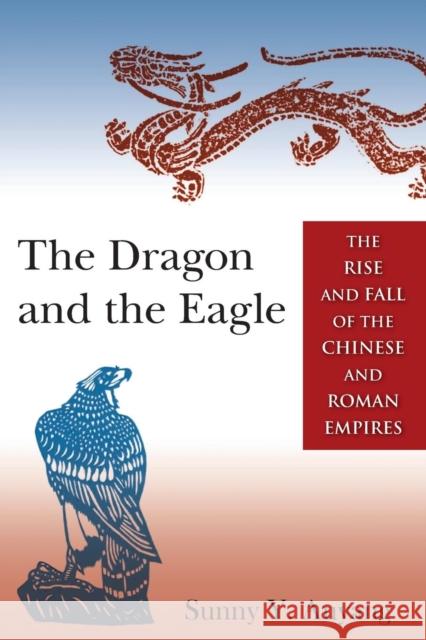 The Dragon and the Eagle: The Rise and Fall of the Chinese and Roman Empires Sunny Y. Auyang 9780765643704 M.E. Sharpe - książka