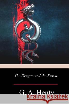 The Dragon and the Raven G. a. Henty 9781719210263 Createspace Independent Publishing Platform - książka