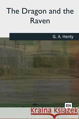 The Dragon and the Raven G. a. Henty 9781727512304 Createspace Independent Publishing Platform - książka