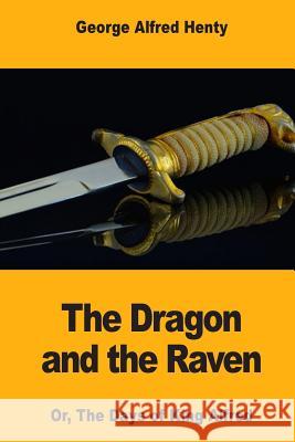 The Dragon and the Raven: Or, The Days of King Alfred Henty, George Alfred 9781546344681 Createspace Independent Publishing Platform - książka