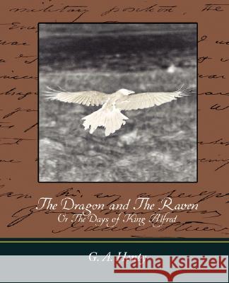 The Dragon and the Raven: Or the Days of King Alfred G. a. Henty, A. Henty 9781604245776 Book Jungle - książka