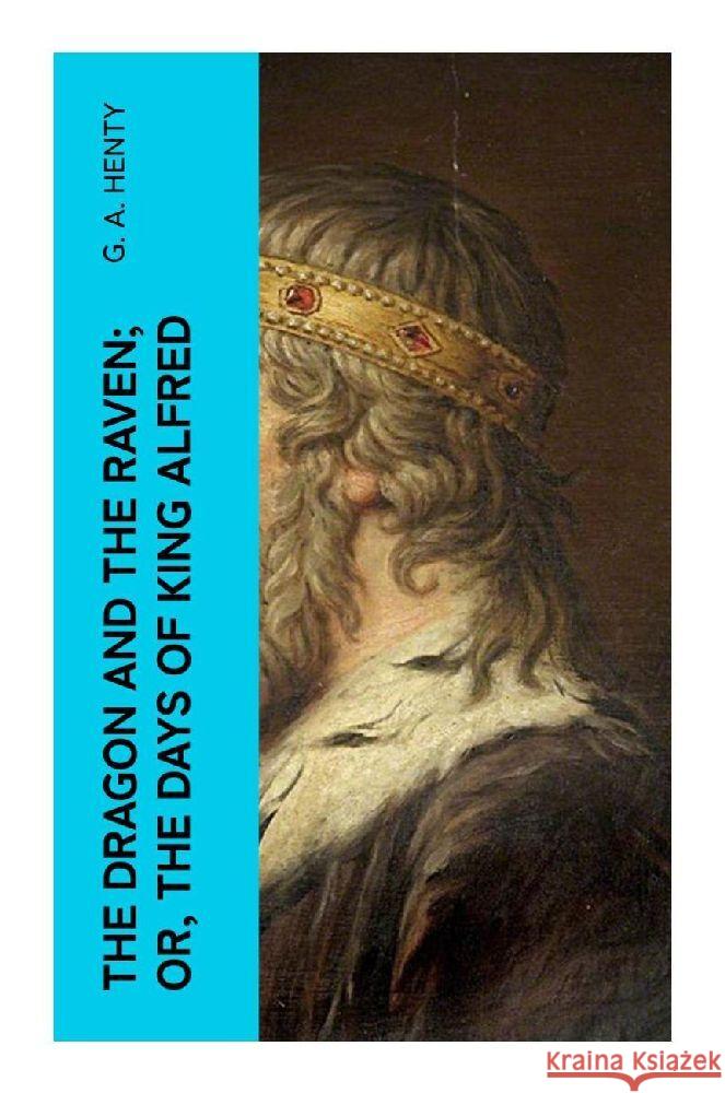 The Dragon and the Raven; Or, The Days of King Alfred Henty, G. A. 9788027378371 e-artnow - książka