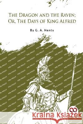 The Dragon and the Raven; Or, The Days of King Alfred G. a. Henty 9789357277372 Double 9 Booksllp - książka