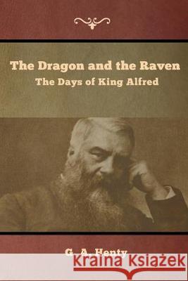 The Dragon and the Raven: The Days of King Alfred G a Henty 9781644392874 Indoeuropeanpublishing.com - książka