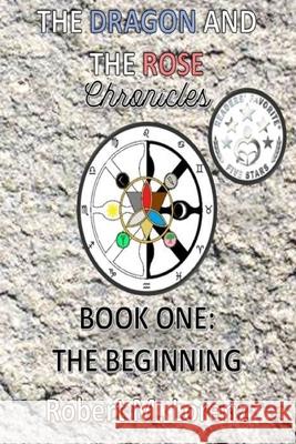 The Dragon and the Rose Chronicles: Book One: The Beginning Robert M. Lorenz 9781701402607 Independently Published - książka