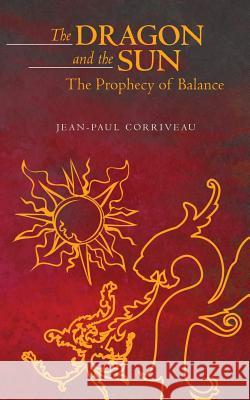 The Dragon and the Sun: The Prophecy of Balance: Second Edition Jean-Paul Corriveau 9781456561635 Createspace - książka