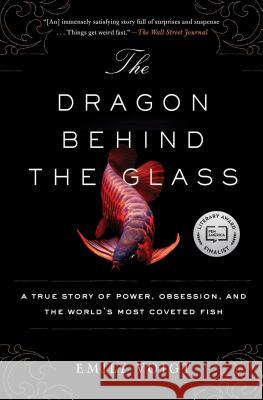 The Dragon Behind the Glass: A True Story of Power, Obsession, and the World's Most Coveted Fish Emily Voigt 9781451678956 Scribner Book Company - książka