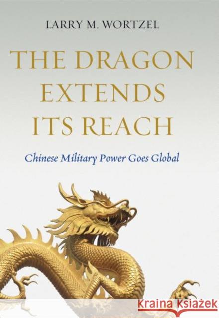 The Dragon Extends Its Reach: Chinese Military Power Goes Global Wortzel, Larry M. 9781612344058  - książka